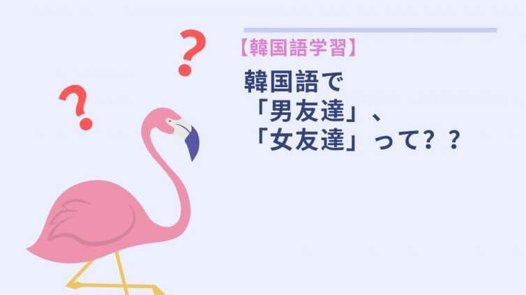 韓国語で 男友達 女友達 って すずこりあ 韓国語で 男友達 女友達 って すずこりあ